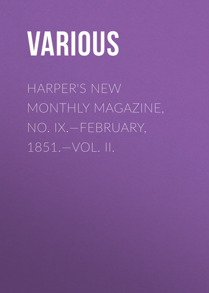 Harper&apos;s New Monthly Magazine, No. IX.—February, 1851.—Vol. II.