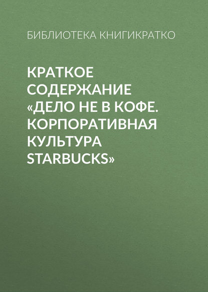 Краткое содержание «Дело не в кофе. Корпоративная культура Starbucks»