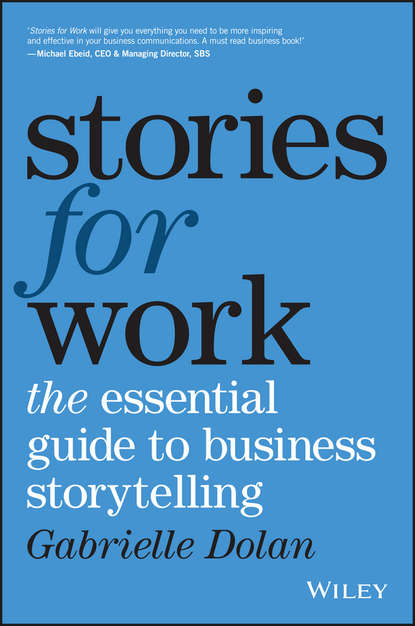 Stories for Work. The Essential Guide to Business Storytelling