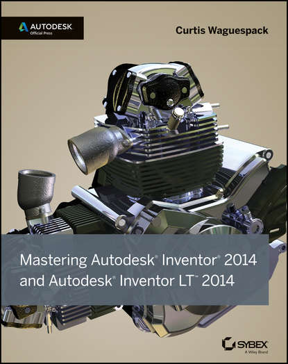 Mastering Autodesk Inventor 2014 and Autodesk Inventor LT 2014. Autodesk Official Press