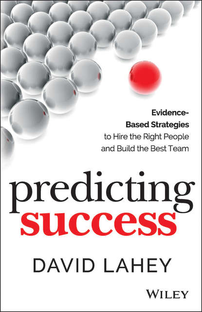 Predicting Success. Evidence-Based Strategies to Hire the Right People and Build the Best Team