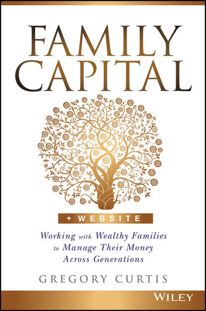 Family Capital. Working with Wealthy Families to Manage Their Money Across Generations