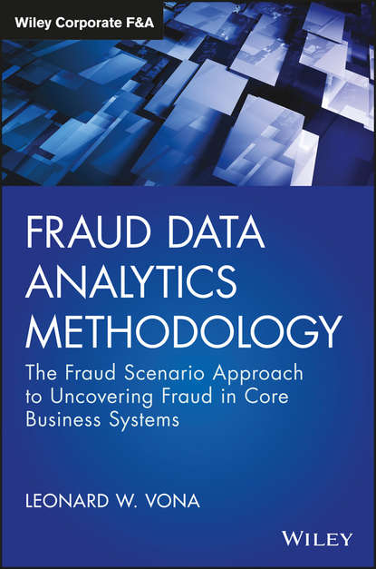 Fraud Data Analytics Methodology. The Fraud Scenario Approach to Uncovering Fraud in Core Business Systems