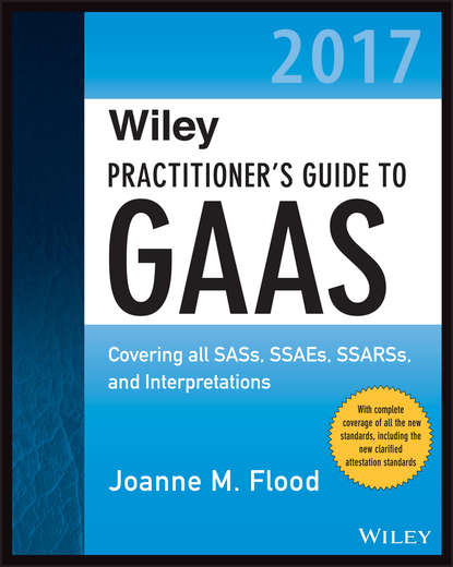 Wiley Practitioner&apos;s Guide to GAAS 2017. Covering all SASs, SSAEs, SSARSs, and Interpretations