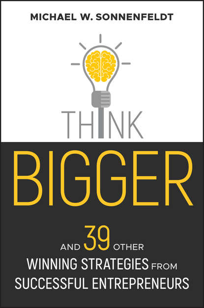 Think Bigger. And 39 Other Winning Strategies from Successful Entrepreneurs