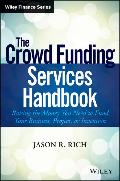 The Crowd Funding Services Handbook. Raising the Money You Need to Fund Your Business, Project, or Invention