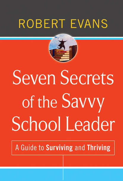 Seven Secrets of the Savvy School Leader. A Guide to Surviving and Thriving