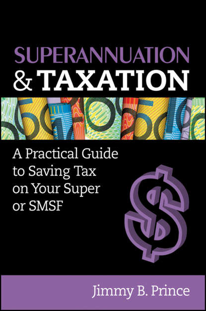 Superannuation and Taxation. A Practical Guide to Saving Money on Your Super or SMSF