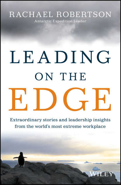 Leading on the Edge. Extraordinary Stories and Leadership Insights from The World's Most Extreme Workplace
