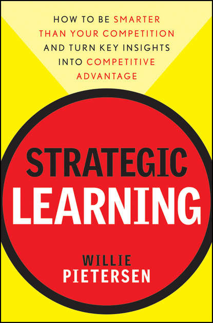 Strategic Learning. How to Be Smarter Than Your Competition and Turn Key Insights into Competitive Advantage