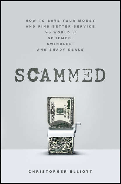 Scammed. How to Save Your Money and Find Better Service in a World of Schemes, Swindles, and Shady Deals