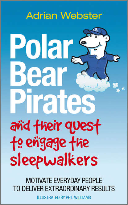 Polar Bear Pirates and Their Quest to Engage the Sleepwalkers. Motivate everyday people to deliver extraordinary results