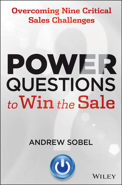Power Questions to Win the Sale. Overcoming Nine Critical Sales Challenges