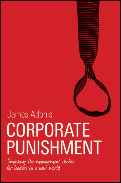 Corporate Punishment. Smashing the Management Clichés for Leaders in a New World