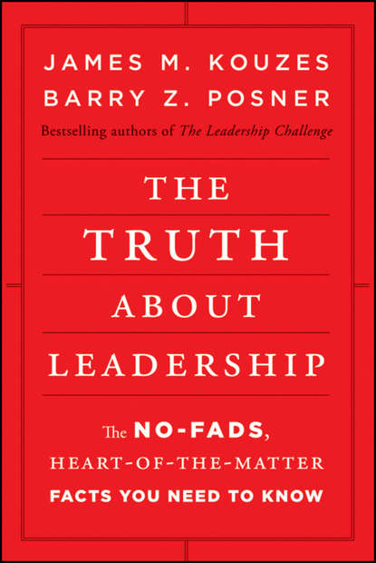 The Truth about Leadership. The No-fads, Heart-of-the-Matter Facts You Need to Know