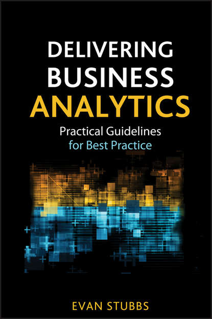 Delivering Business Analytics. Practical Guidelines for Best Practice