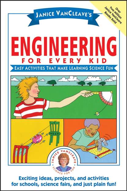 Janice VanCleave's Engineering for Every Kid. Easy Activities That Make Learning Science Fun