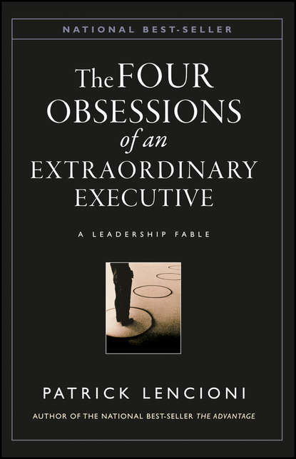 The Four Obsessions of an Extraordinary Executive. A Leadership Fable