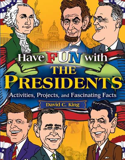 Have Fun with the Presidents. Activities, Projects, and Fascinating Facts