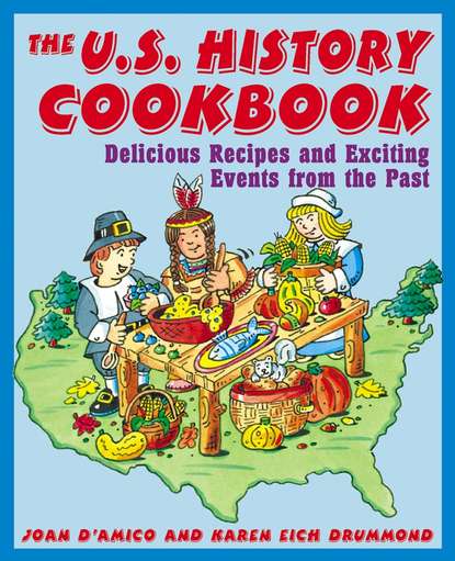 The U.S. History Cookbook. Delicious Recipes and Exciting Events from the Past