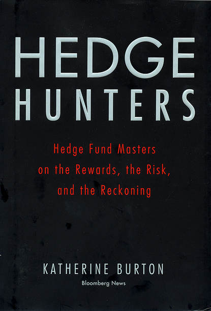 Hedge Hunters. Hedge Fund Masters on the Rewards, the Risk, and the Reckoning