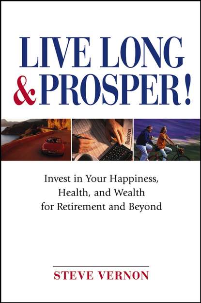 Live Long and Prosper. Invest in Your Happiness, Health and Wealth for Retirement and Beyond