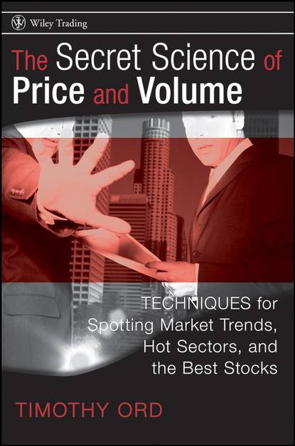 The Secret Science of Price and Volume. Techniques for Spotting Market Trends, Hot Sectors, and the Best Stocks