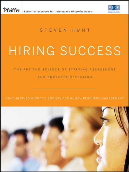 Hiring Success. The Art and Science of Staffing Assessment and Employee Selection