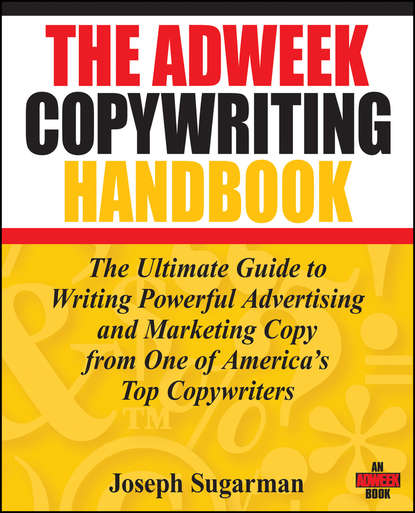 The Adweek Copywriting Handbook. The Ultimate Guide to Writing Powerful Advertising and Marketing Copy from One of America&apos;s Top Copywriters