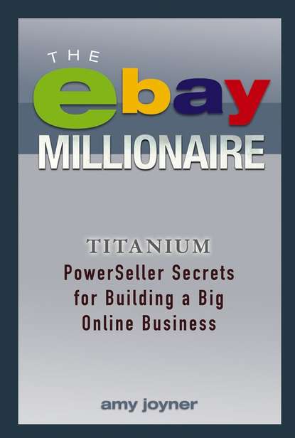 The eBay Millionaire. Titanium PowerSeller Secrets for Building a Big Online Business