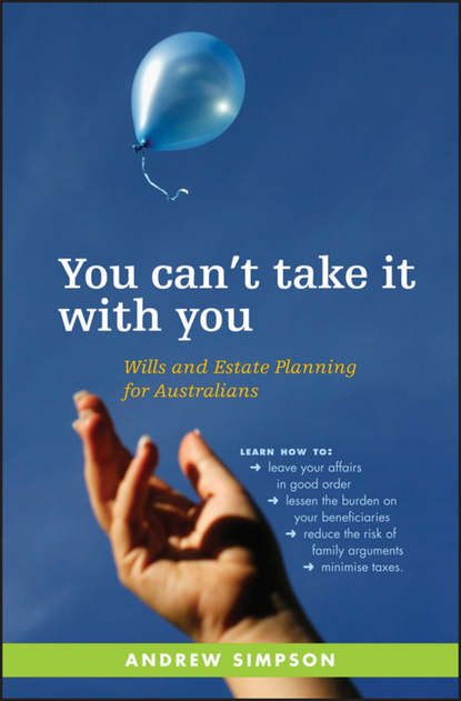 You Can't Take It With You. Wills and Estate Planning for Australians