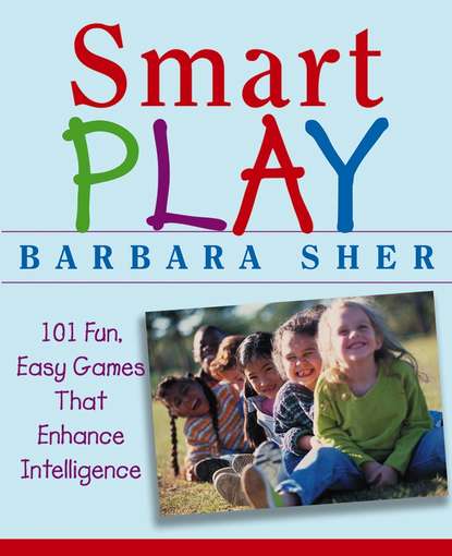 Smart Play. 101 Fun, Easy Games That Enhance Intelligence