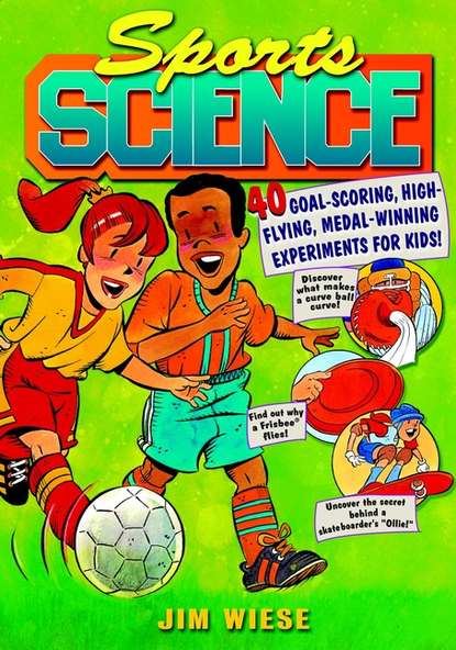 Sports Science. 40 Goal-Scoring, High-Flying, Medal-Winning Experiments for Kids