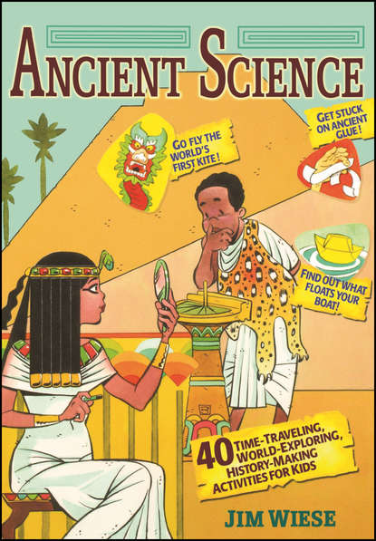 Ancient Science. 40 Time-Traveling, World-Exploring, History-Making Activities for Kids