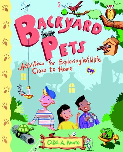 Backyard Pets. Activities for Exploring Wildlife Close to Home
