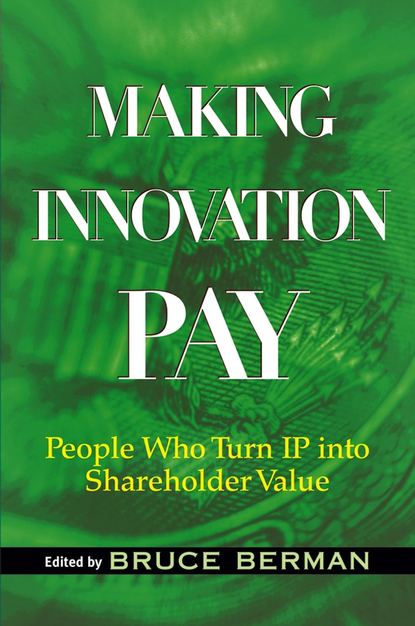 Making Innovation Pay. People Who Turn IP Into Shareholder Value