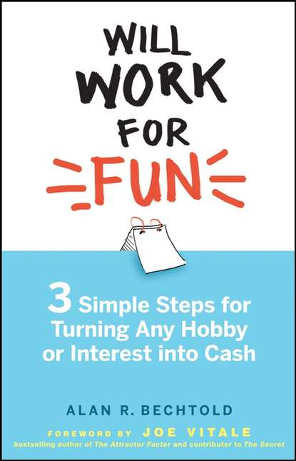 Will Work for Fun. Three Simple Steps for Turning Any Hobby or Interest Into Cash