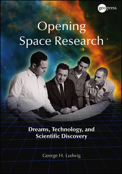 Opening Space Research. Dreams, Technology, and Scientific Discovery