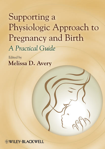 Supporting a Physiologic Approach to Pregnancy and Birth. A Practical Guide