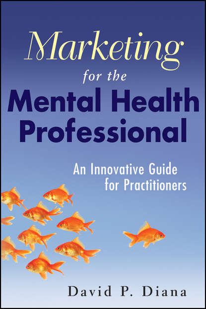 Marketing for the Mental Health Professional. An Innovative Guide for Practitioners
