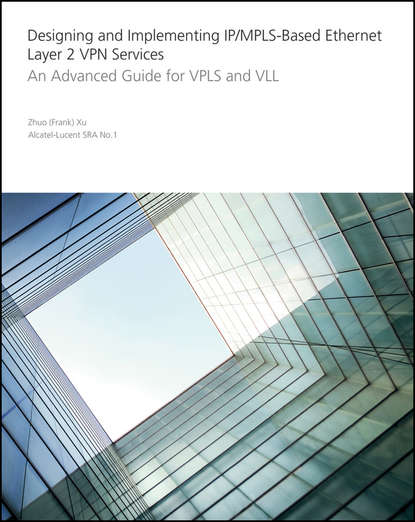 Designing and Implementing IP/MPLS-Based Ethernet Layer 2 VPN Services. An Advanced Guide for VPLS and VLL