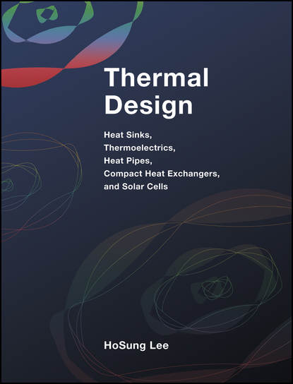 Thermal Design. Heat Sinks, Thermoelectrics, Heat Pipes, Compact Heat Exchangers, and Solar Cells