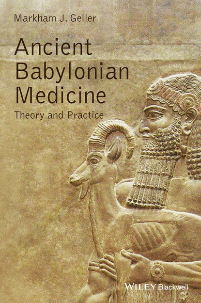 Ancient Babylonian Medicine. Theory and Practice