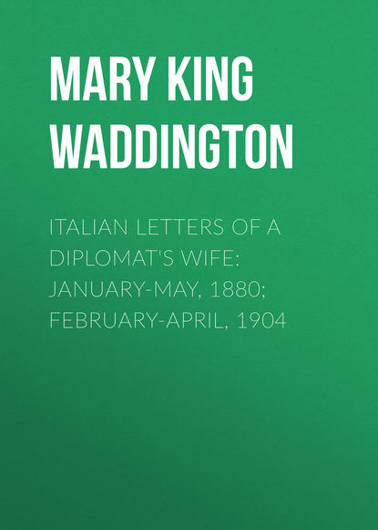 Italian Letters of a Diplomat&apos;s Wife: January-May, 1880; February-April, 1904