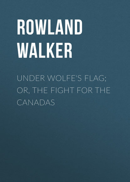 Under Wolfe&apos;s Flag; or, The Fight for the Canadas