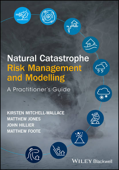 Natural Catastrophe Risk Management and Modelling. A Practitioner&apos;s Guide