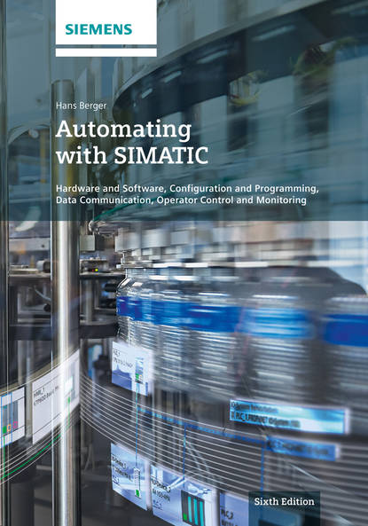 Automating with SIMATIC. Hardware and Software, Configuration and Programming, Data Communication, Operator Control and Monitoring