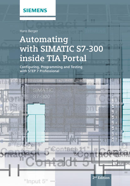 Automating with SIMATIC S7-300 inside TIA Portal. Configuring, Programming and Testing with STEP 7 Professional