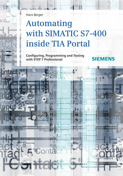 Automating with SIMATIC S7-400 inside TIA Portal. Configuring, Programming and Testing with STEP 7 Professional