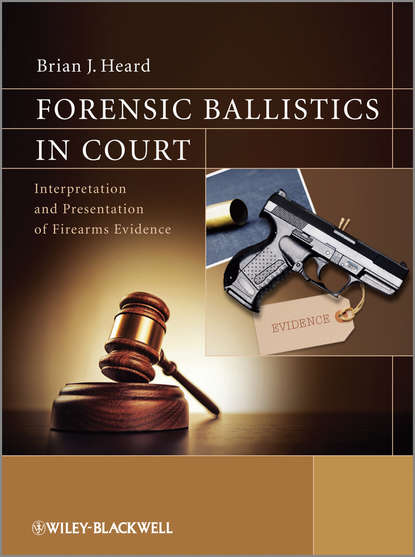 Forensic Ballistics in Court. Interpretation and Presentation of Firearms Evidence
